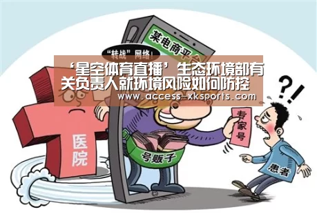 ‘星空体育直播’生态环境部有关负责人就环境风险如何防控《指导意见》》答记者问(图1) 星空体育网站